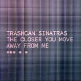 Trashcan Sinatras - The Closer You Move Away From Me