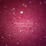 Smith, Shawn - I Want Your Love