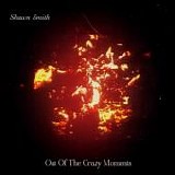 Smith, Shawn - Out Of The Crazy Moments