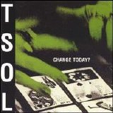 T.S.O.L. - Change Today?