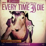 Every Time I Die? - The Big Dirty?