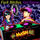 Super Mash Bros. - Fuck Bitches. Get Euros.