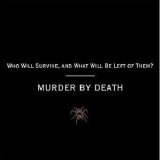 Murder By Death - Who Will Survive and What Will Be Left of Them