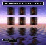 The Future Sound of London - Accelerator
