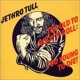 Jethro Tull - Too Old To Rock 'n' Roll: Too Young To Die!