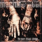 Machine Head - The More Things Change...