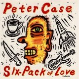 Peter Case - Six-Pack of Love