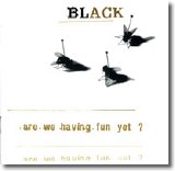 Black - Are We Having Fun Yet