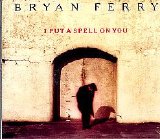Bryan Ferry - I Put A Spell On You