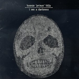 Bonnie " Prince"  Billy - I See Darkness