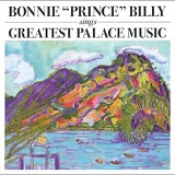 Bonnie 'Prince' Billy - Sings Greatest Palace Music