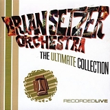 Brian Setzer Orchestra - The Ultimate Collection: Recorded Live