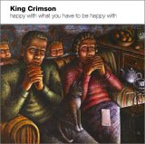 King Crimson - Happy with what You have to be Happy with