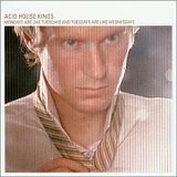 Acid House Kings - Mondays Are Like Tuesdays And Tuesdays Are like Wednesdays