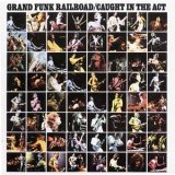 Grand Funk Railroad - Caught In The Act - Remaster