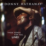 Donny Hathaway - These Songs For You, Live!