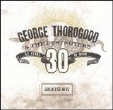 George Thorogood & The Destroyers - Greatest Hits: 30 Years of Rock