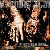 Machine Head - The More Things Change