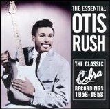 Otis Rush - The Essential Otis Rush: The Classic Cobra Recordings 1956-1958