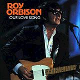 Roy Orbison - Our Love Song