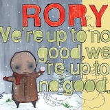 Rory - We're Up To No Good, We're Up To No Good