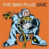 The Bad Plus - give
