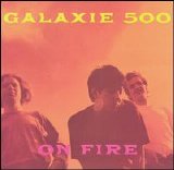 Galaxie 500 - On Fire [Bonus Tracks]