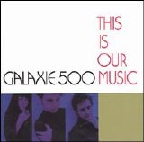 Galaxie 500 - This Is Our Music