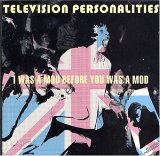 Television Personalities - I Was A Mod Before You Was A Mod