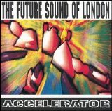 The Future Sound of London - Accelerator [US]