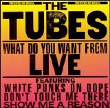 Tubes, The - What Do You Want from Live