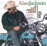Alan Jackson - A Lot About Livin' (And a Little 'Bout Love)