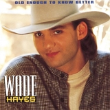 Wade Hayes - Old Enough to Know Better