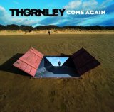 THORNLEY - COME AGAIN