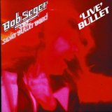 Bob Seger & The Silver Bullet Band - Live Bullet