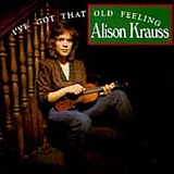 Alison Krauss - I've Got That Old Feeling