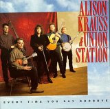 Alison Krauss & Union Station - Every Time You Say Goodbye