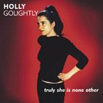 Holly Golightly - Truly She Is None Other