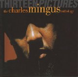 Charles Mingus - Thirteen Pictures: The Charles Mingus Anthology