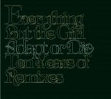 Everything But The Girl - Adapt Or Die: Ten Years Oof Remixes