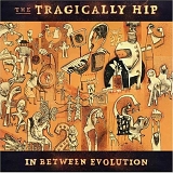 Tragically Hip - In Between Evolution