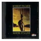 Palmer, Robert - Maybe It's Live