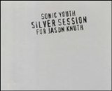 Sonic Youth - Silver Session (For Jason Knuth)