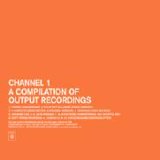 Four Tet - Channel 1, A Compilation of Output Recordings