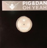 Pig & Dan - Oh Yeah (12'' 2005)