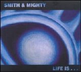Smith & Mighty - Life is....