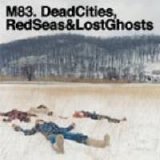 M83 - Dead Cities, Red Seas and Lost Ghosts