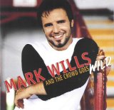Mark Wills - And the Crowd Goes Wild