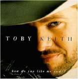 Toby Keith - How Do You Like Me Now