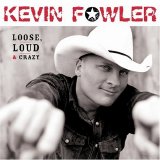 Kevin Fowler - Loose Loud & Crazy